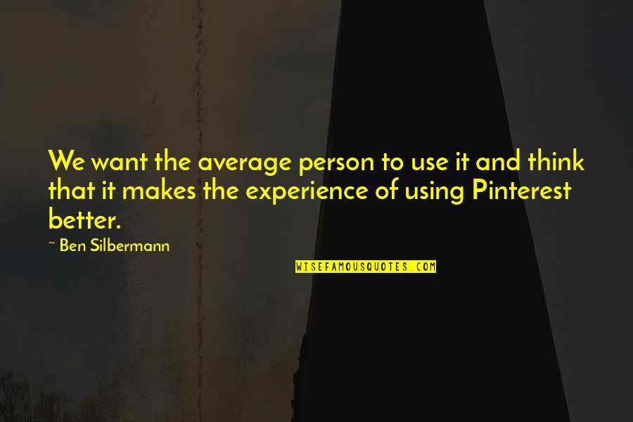 Geek Culture Quotes By Ben Silbermann: We want the average person to use it