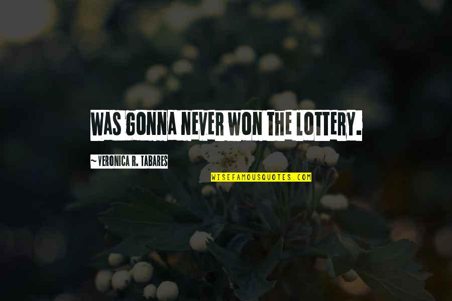 Geek Culture Quotes By Veronica R. Tabares: Was gonna never won the lottery.