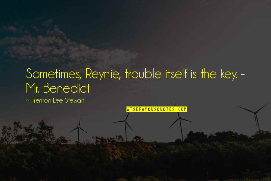 Geek Dad Quotes By Trenton Lee Stewart: Sometimes, Reynie, trouble itself is the key. -