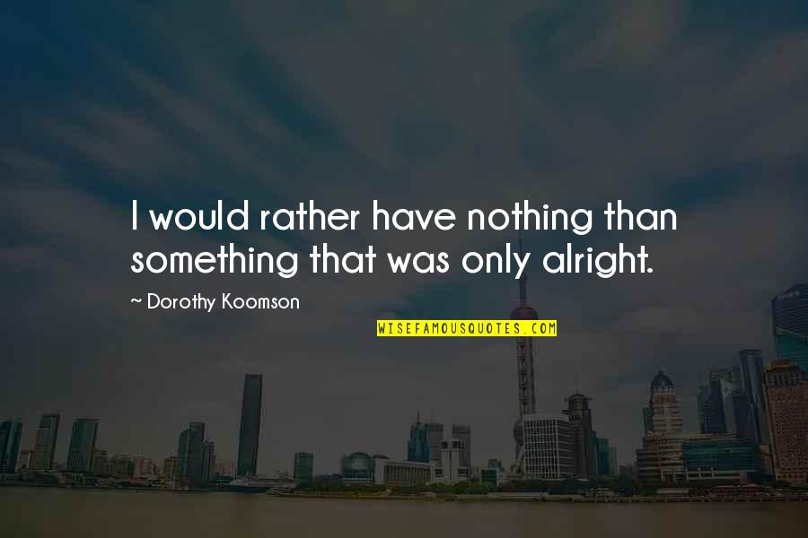 Geek Farewell Quotes By Dorothy Koomson: I would rather have nothing than something that Geek Farewell Quotes By Dorothy Koomson: I would rather have nothing than something that