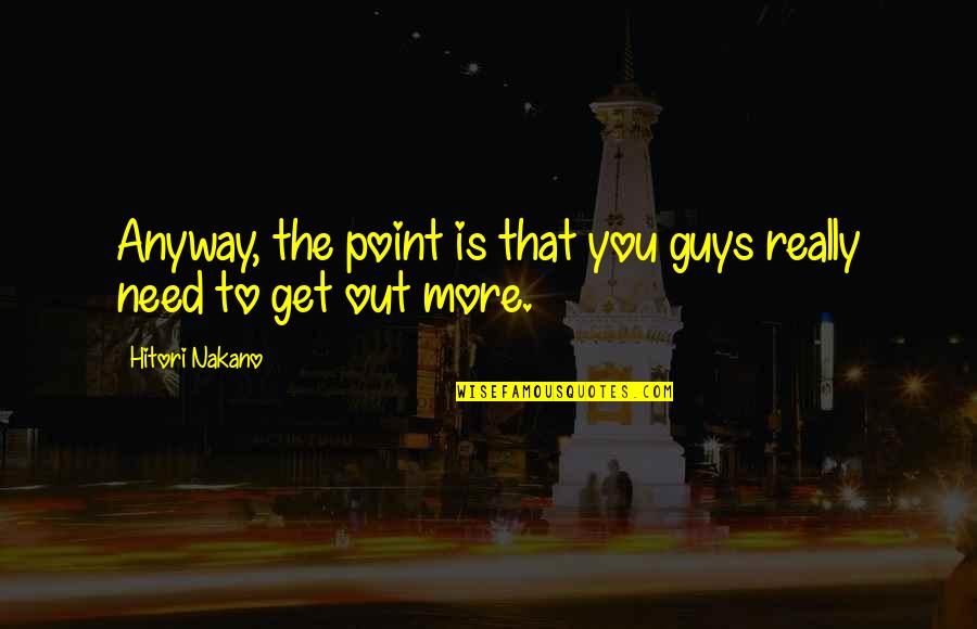 Geek Humor Quotes By Hitori Nakano: Anyway, the point is that you guys really