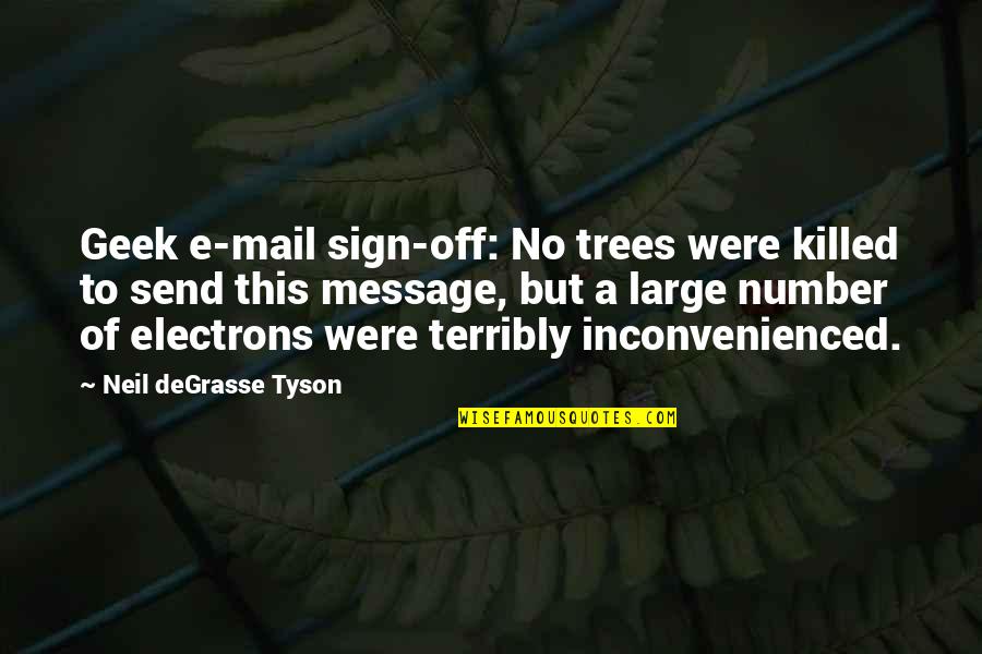 Geek Humor Quotes By Neil DeGrasse Tyson: Geek e-mail sign-off: No trees were killed to