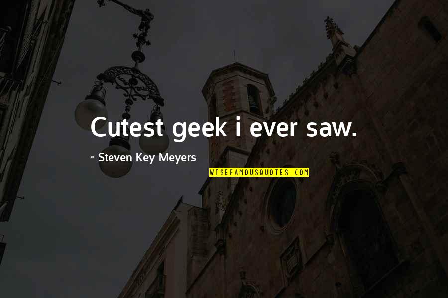 Geek Humor Quotes By Steven Key Meyers: Cutest geek i ever saw.