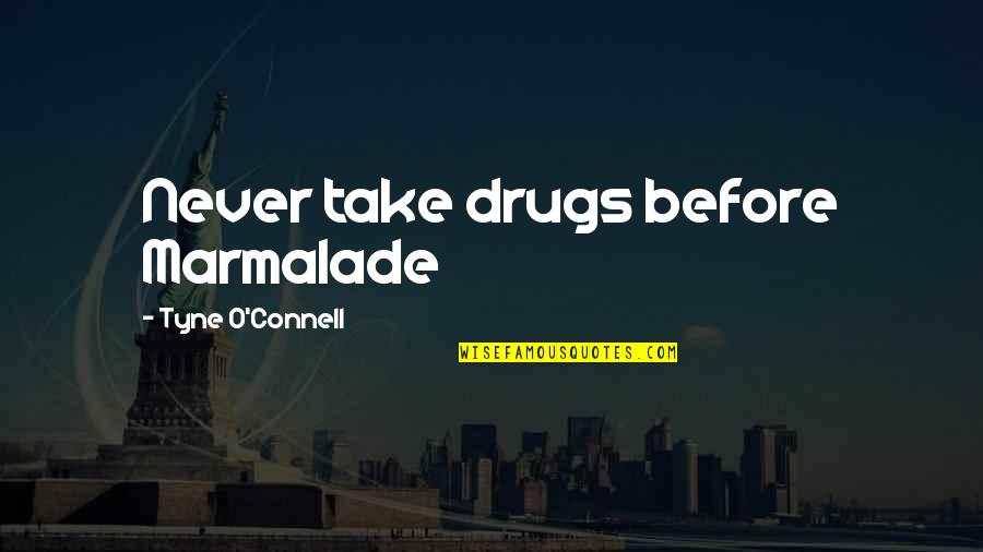 Geek Love Arty Quotes By Tyne O'Connell: Never take drugs before Marmalade