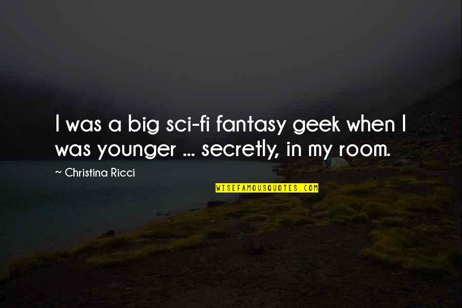 Geek Quotes By Christina Ricci: I was a big sci-fi fantasy geek when