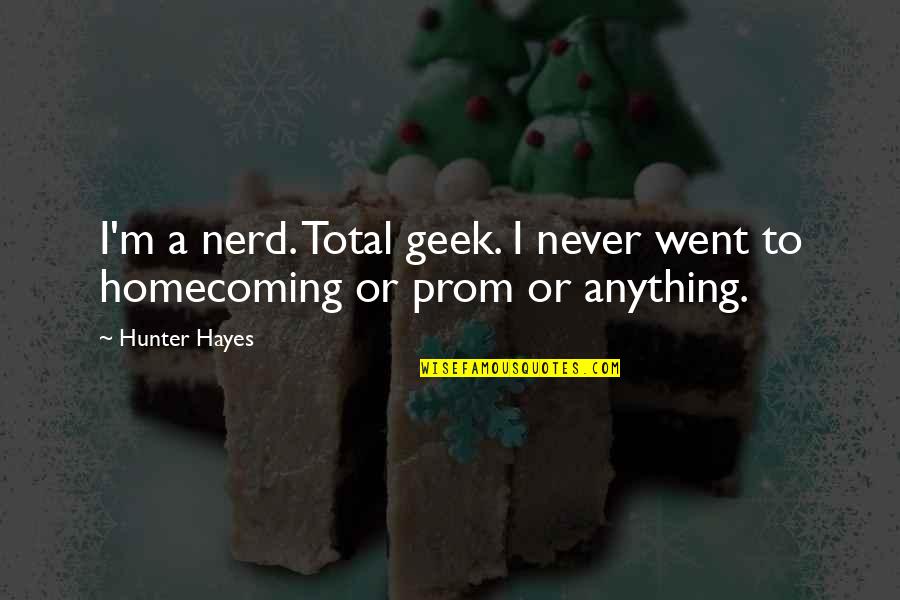 Geek Quotes By Hunter Hayes: I'm a nerd. Total geek. I never went