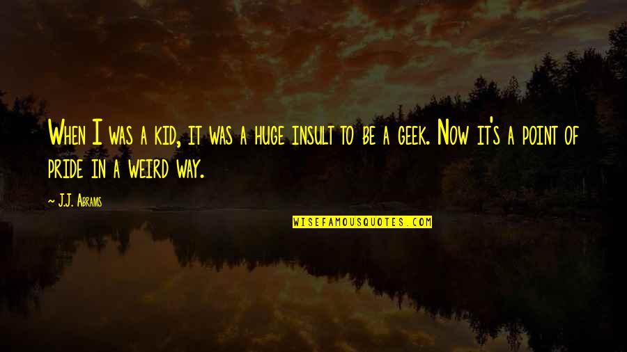 Geek Quotes By J.J. Abrams: When I was a kid, it was a