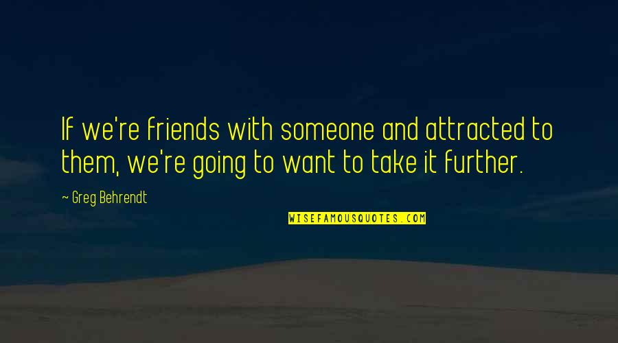 Geek Romance Quotes By Greg Behrendt: If we're friends with someone and attracted to