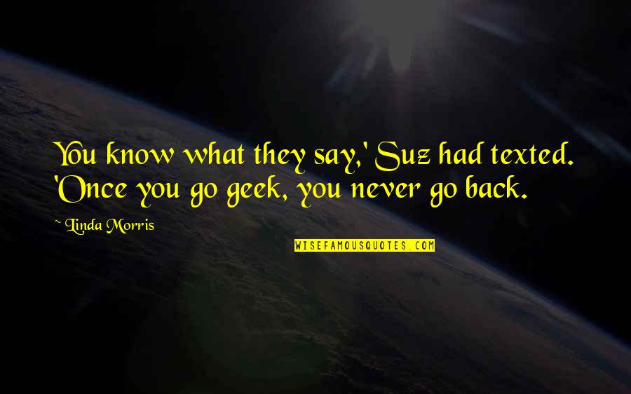 Geek Romance Quotes By Linda Morris: You know what they say,' Suz had texted.