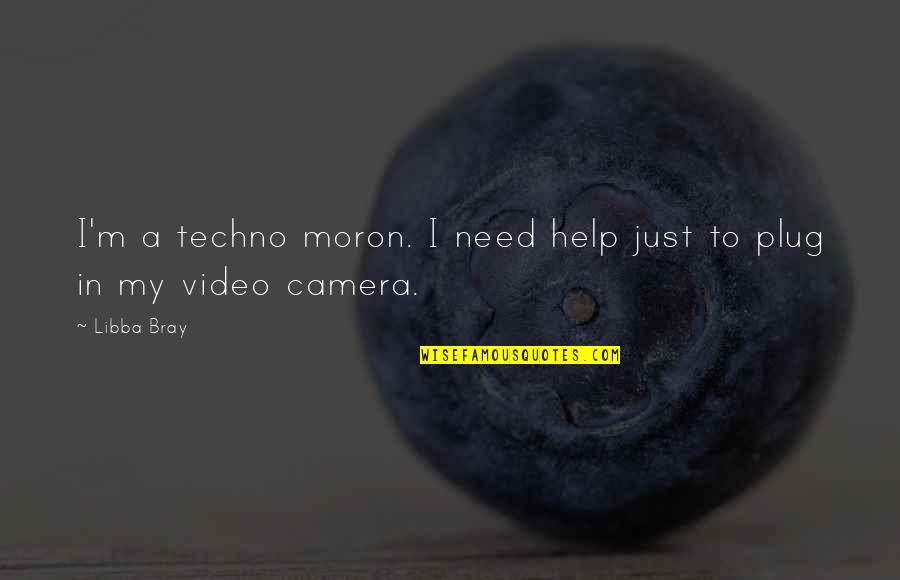 Geekdom Quotes By Libba Bray: I'm a techno moron. I need help just