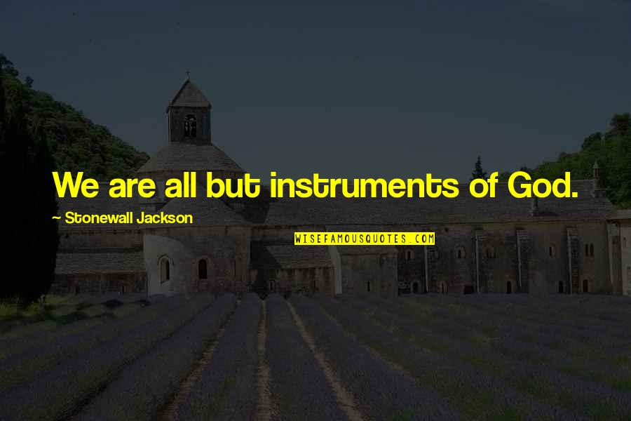 Geeked Up Bhad Quotes By Stonewall Jackson: We are all but instruments of God.