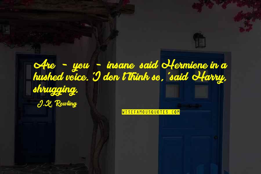 Geekiest Love Quotes By J.K. Rowling: Are - you - insane? said Hermione in