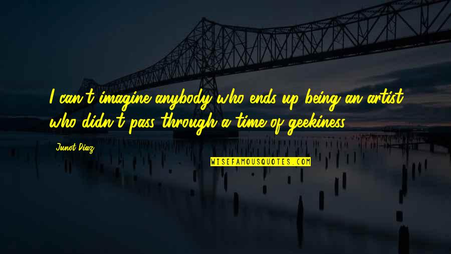 Geekiness Quotes By Junot Diaz: I can't imagine anybody who ends up being