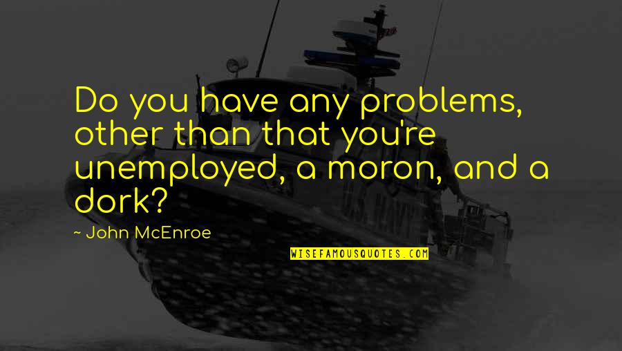 Geekish Quotes By John McEnroe: Do you have any problems, other than that