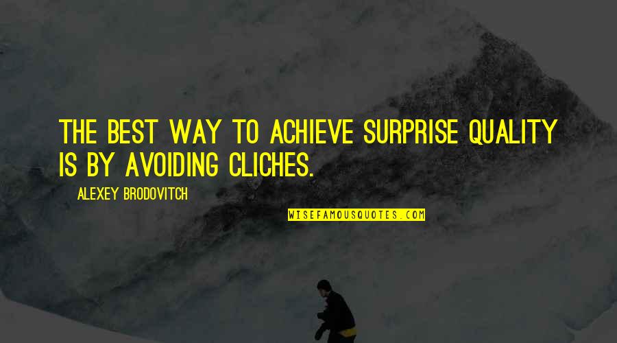 Geekonomics Quotes By Alexey Brodovitch: The best way to achieve surprise quality is