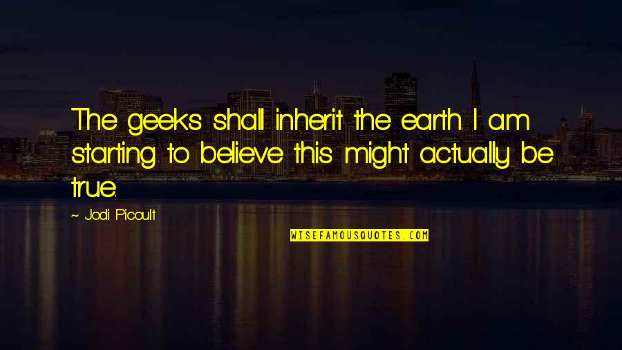 Geeks Shall Inherit The Earth Quotes By Jodi Picoult: The geeks shall inherit the earth. I am