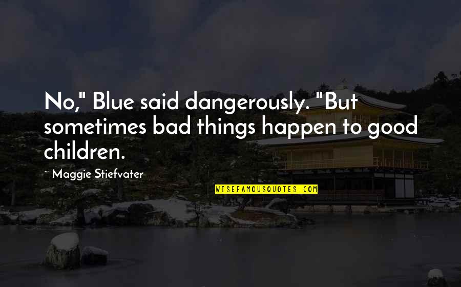 Geeky Chemistry Love Quotes By Maggie Stiefvater: No," Blue said dangerously. "But sometimes bad things