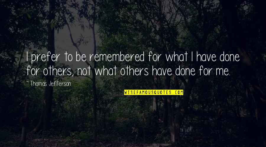 Geeky Inspirational Quotes By Thomas Jefferson: I prefer to be remembered for what I