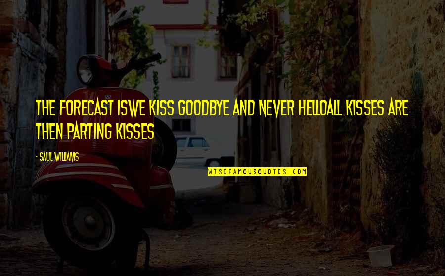 Geeky Names Quotes By Saul Williams: The forecast iswe kiss goodbye and never helloall