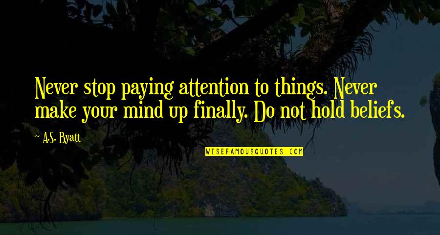 Geelan Cooler Quotes By A.S. Byatt: Never stop paying attention to things. Never make