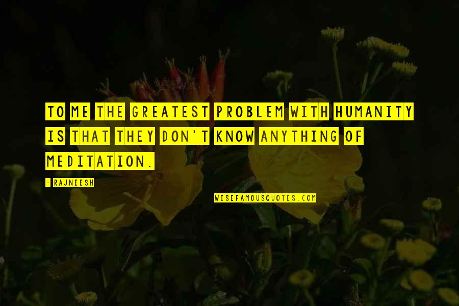 Geelen Vital Quotes By Rajneesh: To me the greatest problem with humanity is