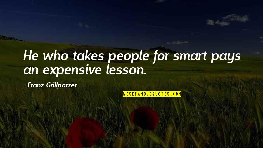 Geely Scooters Quotes By Franz Grillparzer: He who takes people for smart pays an Geely Scooters Quotes By Franz Grillparzer: He who takes people for smart pays an