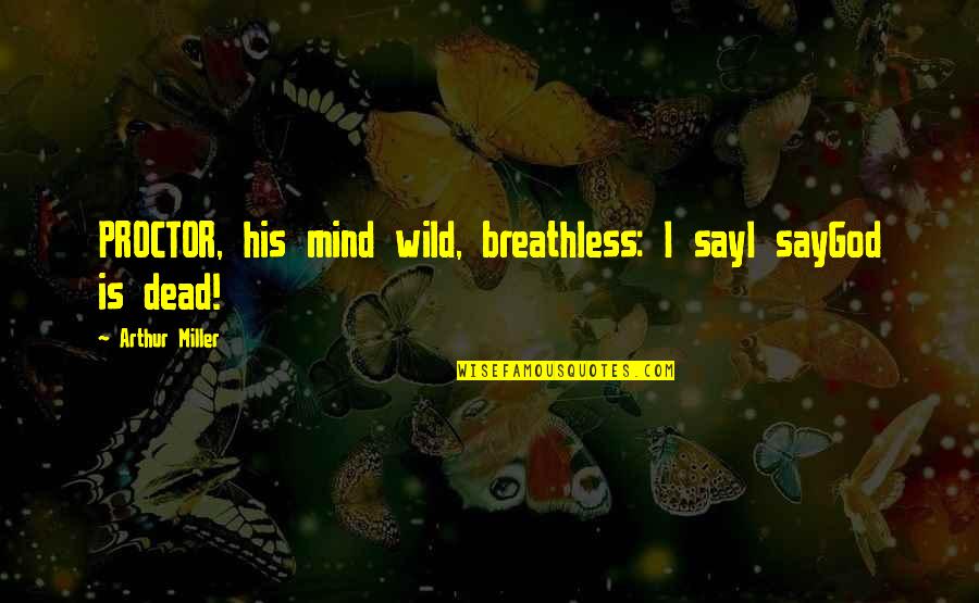 Geen Echte Vrienden Quotes By Arthur Miller: PROCTOR, his mind wild, breathless: I sayI sayGod