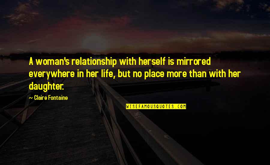 Geen Echte Vrienden Quotes By Claire Fontaine: A woman's relationship with herself is mirrored everywhere