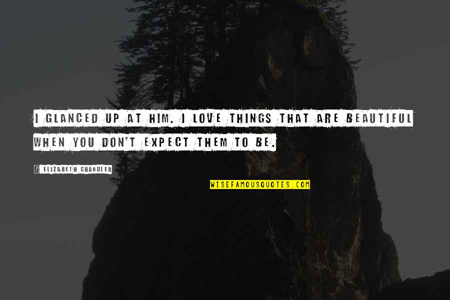 Geen Echte Vrienden Quotes By Elizabeth Chandler: I glanced up at him. I love things