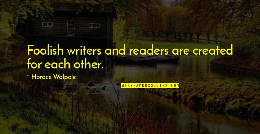 Geen Echte Vrienden Quotes By Horace Walpole: Foolish writers and readers are created for each