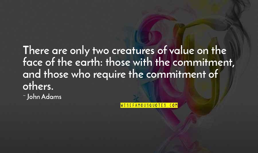 Geen Echte Vrienden Quotes By John Adams: There are only two creatures of value on