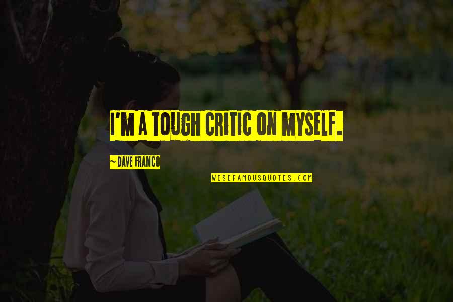 Geen Oorlog Quotes By Dave Franco: I'm a tough critic on myself. Geen Oorlog Quotes By Dave Franco: I'm a tough critic on myself.