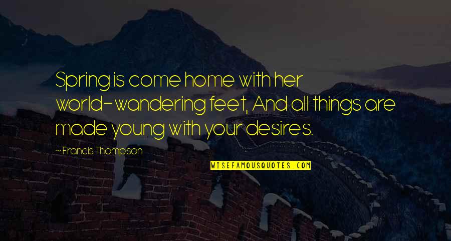 Geen Oorlog Quotes By Francis Thompson: Spring is come home with her world-wandering feet, Geen Oorlog Quotes By Francis Thompson: Spring is come home with her world-wandering feet,