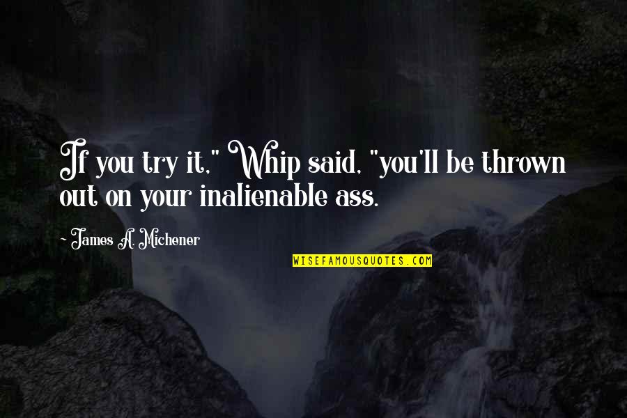 Geen Tijd Quotes By James A. Michener: If you try it," Whip said, "you'll be Geen Tijd Quotes By James A. Michener: If you try it," Whip said, "you'll be
