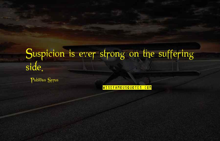Geen Verwachtingen Quotes By Publilius Syrus: Suspicion is ever strong on the suffering side.