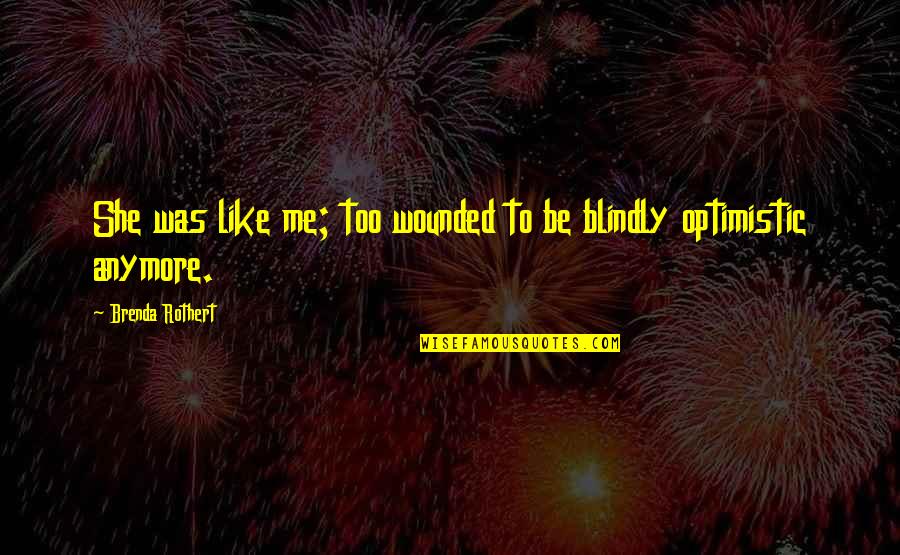 Geen Zin Meer Quotes By Brenda Rothert: She was like me; too wounded to be