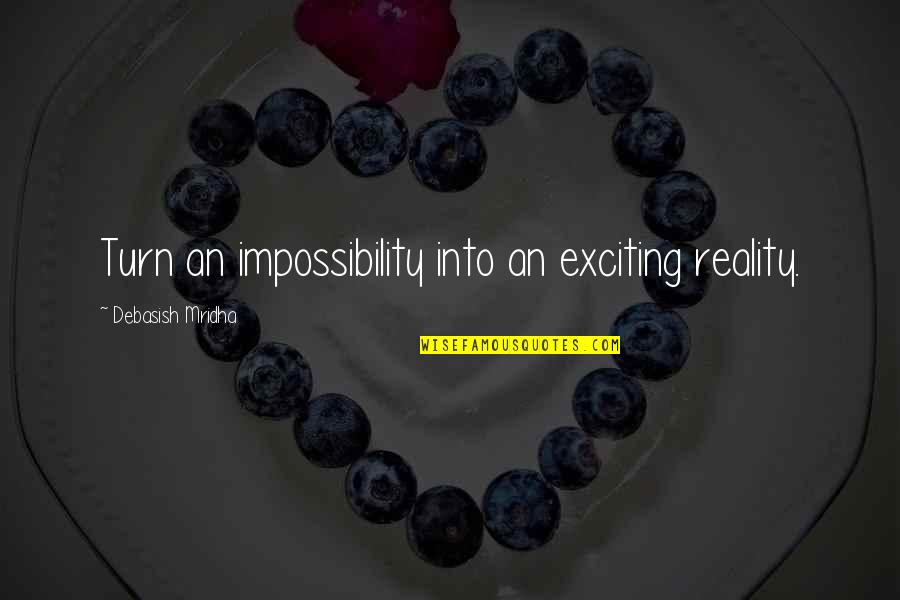 Geen Zin Meer Quotes By Debasish Mridha: Turn an impossibility into an exciting reality.