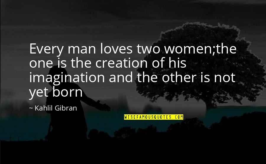 Geen Zin Meer Quotes By Kahlil Gibran: Every man loves two women;the one is the