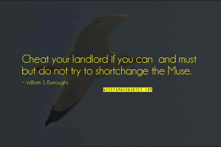 Geen Zin Meer Quotes By William S. Burroughs: Cheat your landlord if you can and must