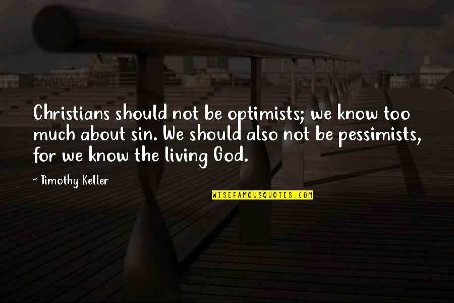 Geenen Schoenen Quotes By Timothy Keller: Christians should not be optimists; we know too