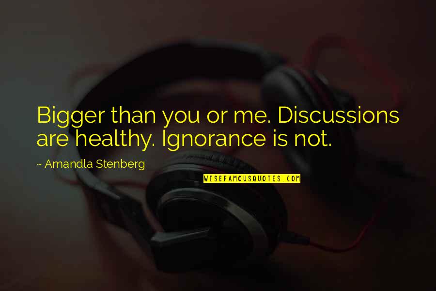 Geenens Quotes By Amandla Stenberg: Bigger than you or me. Discussions are healthy. Geenens Quotes By Amandla Stenberg: Bigger than you or me. Discussions are healthy.