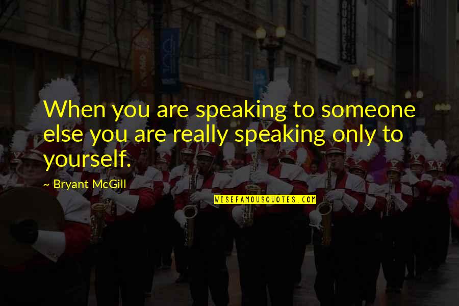 Geenens Quotes By Bryant McGill: When you are speaking to someone else you