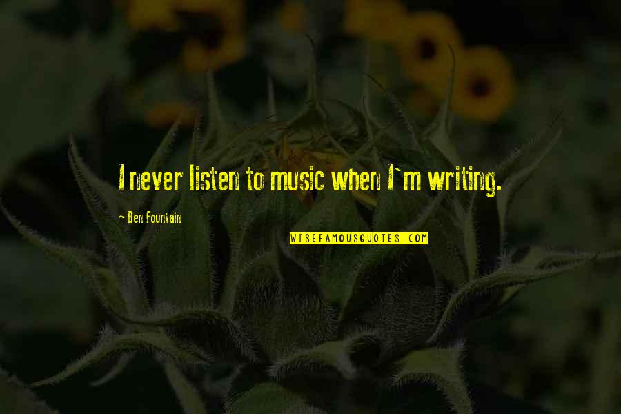 Geenstijk Quotes By Ben Fountain: I never listen to music when I'm writing. Geenstijk Quotes By Ben Fountain: I never listen to music when I'm writing.