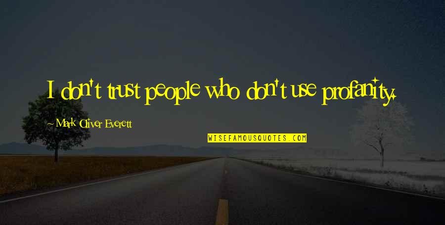 Geenstijk Quotes By Mark Oliver Everett: I don't trust people who don't use profanity. Geenstijk Quotes By Mark Oliver Everett: I don't trust people who don't use profanity.