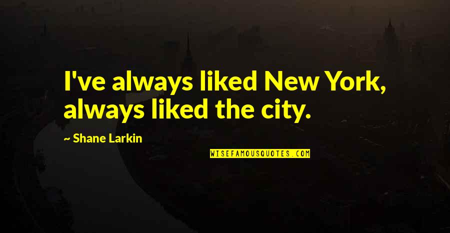 Geenstijk Quotes By Shane Larkin: I've always liked New York, always liked the Geenstijk Quotes By Shane Larkin: I've always liked New York, always liked the