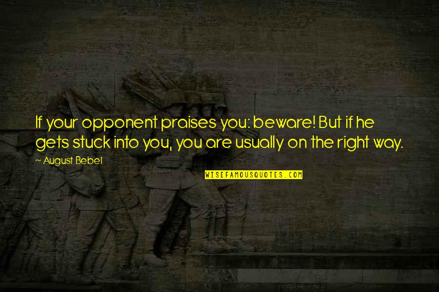 Geerdes Associates Quotes By August Bebel: If your opponent praises you: beware! But if Geerdes Associates Quotes By August Bebel: If your opponent praises you: beware! But if