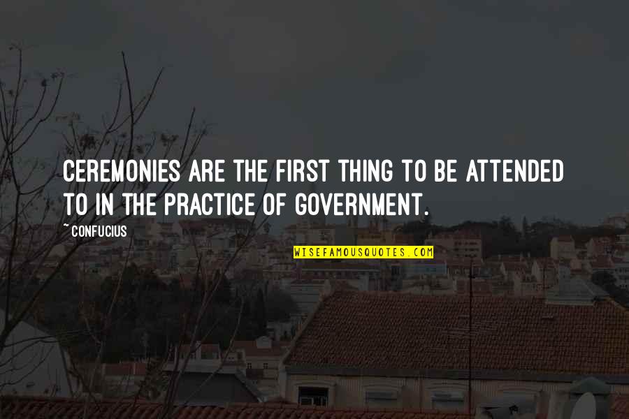 Geerdes Associates Quotes By Confucius: Ceremonies are the first thing to be attended