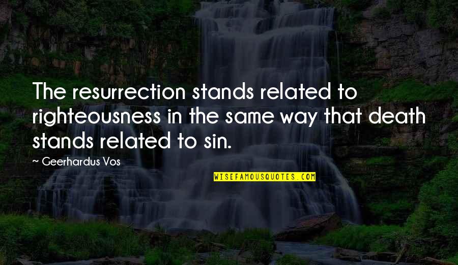 Geerhardus Vos Quotes By Geerhardus Vos: The resurrection stands related to righteousness in the