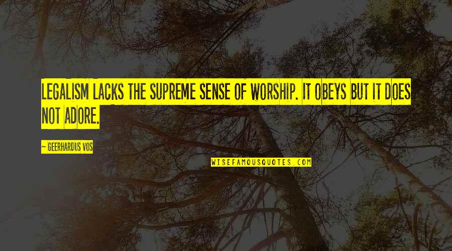 Geerhardus Vos Quotes By Geerhardus Vos: Legalism lacks the supreme sense of worship. It