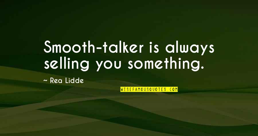 Geerinckx Quotes By Rea Lidde: Smooth-talker is always selling you something. Geerinckx Quotes By Rea Lidde: Smooth-talker is always selling you something.